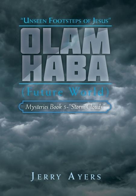 Olam Haba (Future World) Mysteries Book 5-"Storm Clouds": Unseen Footsteps of Jesus"