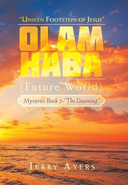 Olam Haba (Future World) Mysteries Book 2-"The Dawning": "Unseen Footsteps of Jesus"