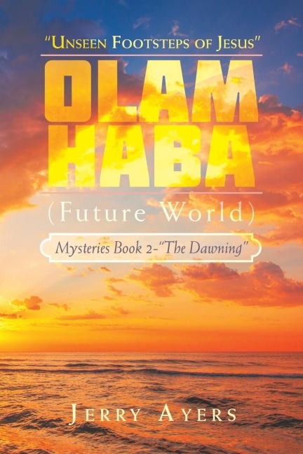 Olam Haba (Future World) Mysteries Book 2-The Dawning: Unseen Footsteps of Jesus