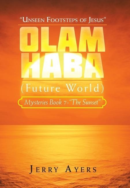 Olam Haba (Future World) Mysteries Book 7-"The Sunset": "Unseen Footsteps of Jesus"