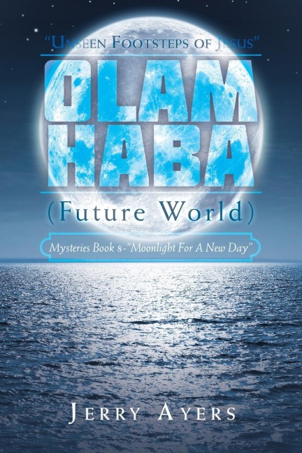 Olam Haba (Future World) Mysteries Book 8-"Moonlight for a New Day": "Unseen Footsteps of Jesus"