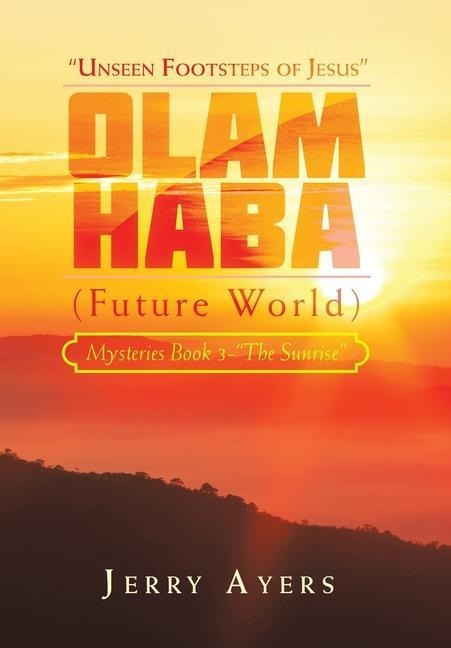 Olam Haba (Future World) Mysteries Book 3-"The Sunrise": "Unseen Footsteps of Jesus"