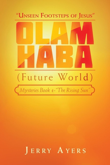 Olam Haba (Future World) Mysteries Book 4-"The Rising Sun": "Unseen Footsteps of Jesus"