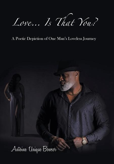 Love... Is That You?: A Poetic Depiction of One Mans Loveless Journey
