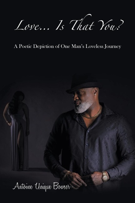 Love... Is That You?: A Poetic Depiction of One Mans Loveless Journey