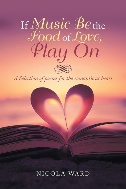 If Music Be the Food of Love, Play On: A Selection of Poems for the Romantic at Heart