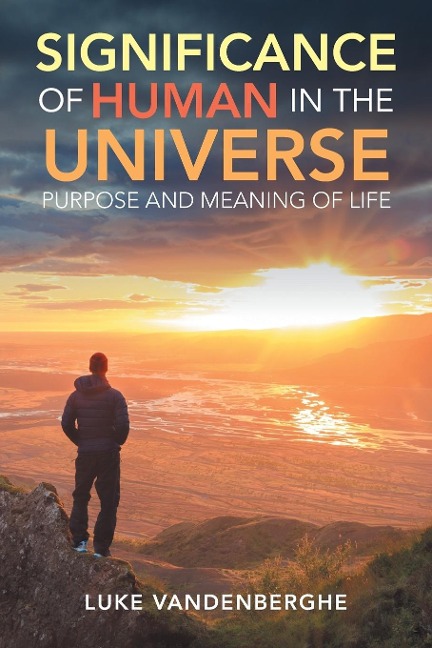 The Significance of Humans in the Universe: The Purpose and Meaning of Life