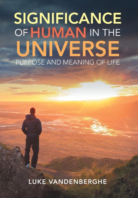 The Significance of Humans in the Universe: The Purpose and Meaning of Life