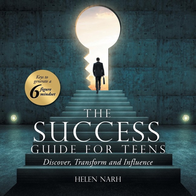 The Success Guide for Teens: Keys to Generate a 6 Figure Mindset