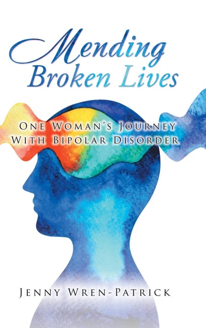 Mending Broken Lives: One Womans Journey with Bipolar Disorder