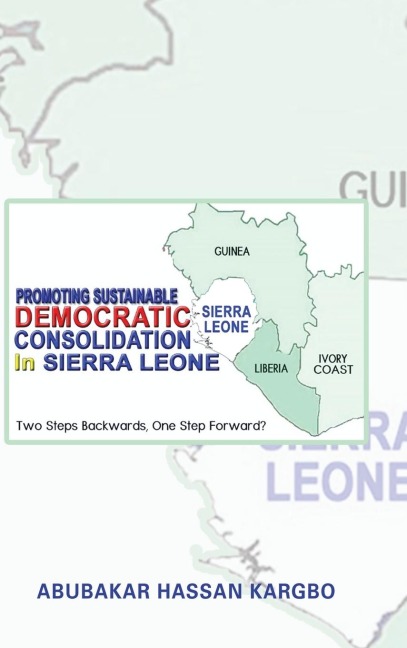 Promoting Sustainable Democratic Consolidation in Sierra Leone: Two Steps Backwards, One Step Forward?
