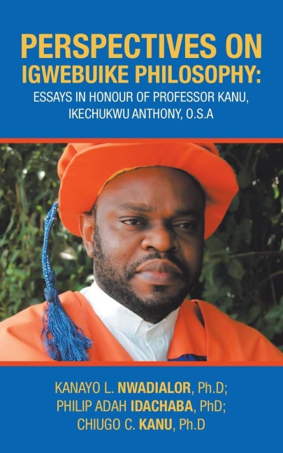 Perspectives on Igwebuike Philosophy: : Essays in Honour of Professor Kanu, Ikechukwu Anthony, O.S.A