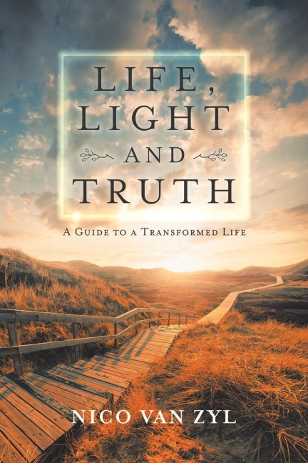 Life, Light and Truth: A Guide to a Transformed Life