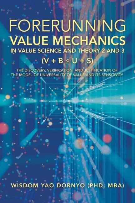 Forerunning Value Mechanics in Value Science and Theory 2 and 3 (V + B  U + S): The Discovery, Verification, and Justification of the Model of Universality of Value and Its Sensitivity