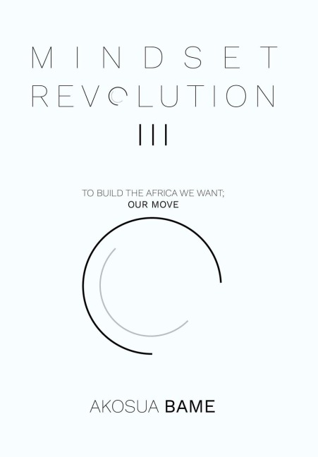 Mindset Revolution III: To Build the Africa We Want; Our Move