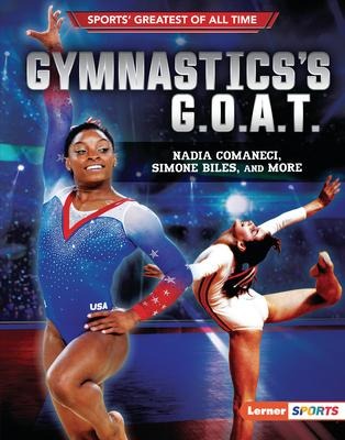 Gymnasticss G.O.A.T.: Nadia Comaneci, Simone Biles, and More