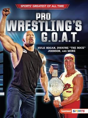 Pro Wrestlings G.O.A.T.: Hulk Hogan, Dwayne the Rock Johnson, and More