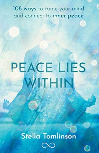 Peace Lies Within 108 Ways to Tame Your Mind and Connect to Inner Peace