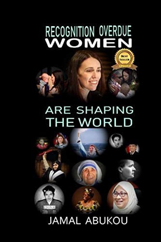 Recognition Overdue - Women Are Shaping The World Women Contribution to Science, Technology, Politics, and to Humanity - Women Liberation Movements Improving Women Rights
