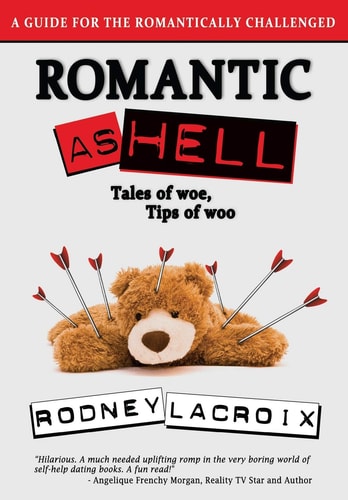 Romantic As Hell - Tales of Woe, Tips of Woo An Illustrated Guide for the Romantically Challenged