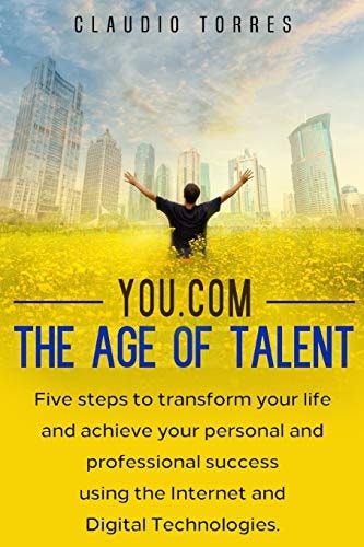 You.com - The Age of Talent Five Steps to Transform Your Life and Achieve Your Personal and Professional Success Using the Internet and Digital Technologies