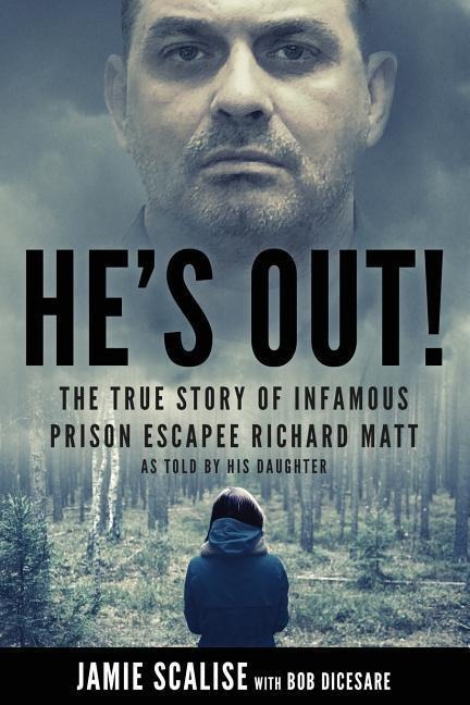 Hes Out!: The True Story of Infamous Prison Escapee Richard Matt as Told by His Daughter