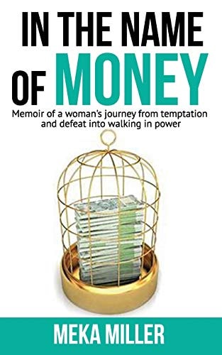 In The Name of Money Memoir of a Woman's Journey from Temptation and Defeat Into Walking in Power.
