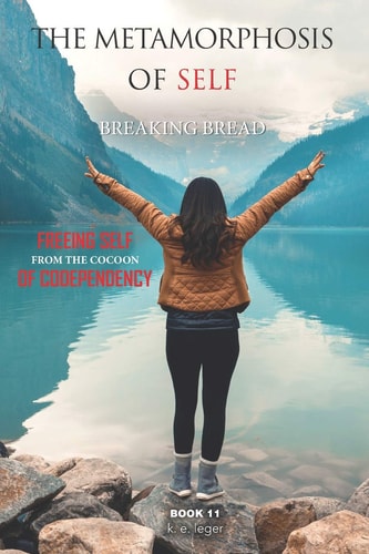 The Metamorphosis of Self Breaking Bread Freeing Self from the Cocoon of Codependency Book 11