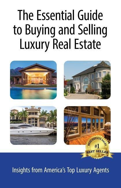 The Essential Guide to Buying and Selling Luxury Real Estate: Insights from Americas Top Luxury Agents