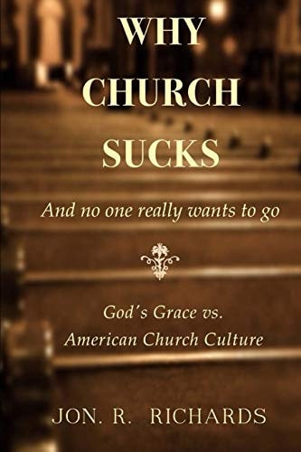 Why Church Sucks - And No One Really Wants to Go God's Grace Vs. American Church Culture