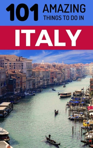 101 Amazing Things to Do in Italy Italy Travel Guide