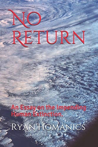 No Return An Essay on the Impending Human Extinction.