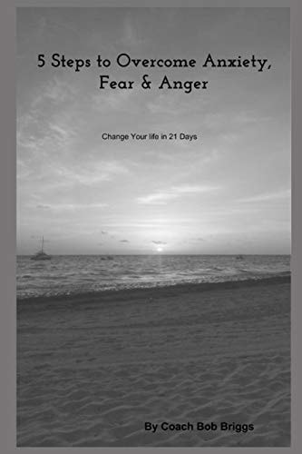 5 Steps to Overcome Anxiety, Fear & Anger