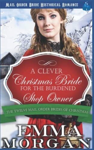 A Clever Christmas Bride for the Burdened Shop Owner The Twelve Mail Order Brides of Christmas