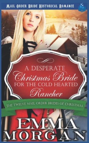 A Desperate Christmas Bride for the Cold Hearted Rancher Mail Order Bride Historical Romance