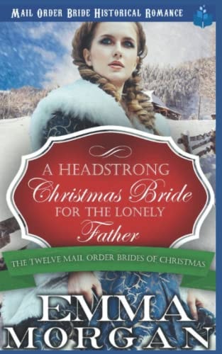 A Headstrong Christmas Bride for the Lonely Father Mail Order Bride Historical Romamce