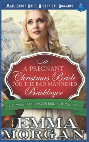 A Pregnant Christmas Bride for the Bad Mannered Brick Layer Mail Order Bride Historical Romance