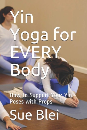 Yin Yoga for Every Body How to Support Your Yin Poses with Props