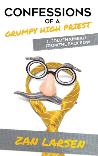 Confessions of a Grumpy High Priest J. Golden Kimball from the Back Row