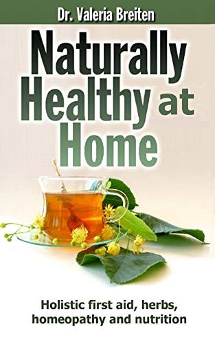 Naturally Healthy at Home Holistic First Aid, Herbs, Homeopathy and Nutrition