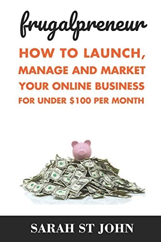 Frugalpreneur How To Launch, Manage and Market Your Online Business For Under $100 Per Month.