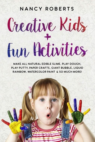 Creative Kids + Fun Activities Make All Natural Edible Slime, Play Dough, Play Putty, Paper Crafts, Giant Bubble, Liquid Rainbow, Watercolor Paint & So Much More!