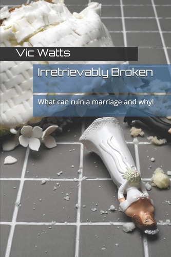 Irretrievably Broken What Can Ruin a Marriage and Why!