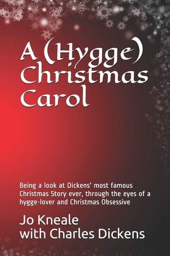 A (Hygge) Christmas Carol Being a Look at Dickens' Most Famous Christmas Story Ever, Through the Eyes of a Hygge-Lover and Christmas Obsessive