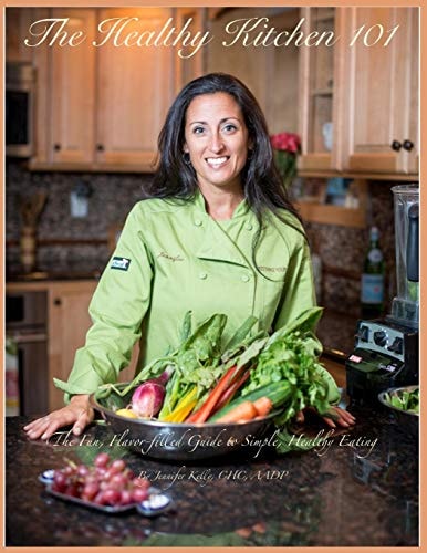 The Healthy Kitchen 101 The Fun, Flavor-Filled Guide to Simple, Healthy Eating