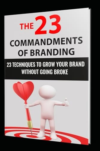 The 23 Commandments of Branding 23 Proven Branding Strategies to Promote Your Business Without Going Broke