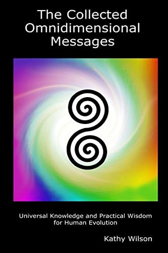 The Collected Omnidimensional Messages Universal Knowledge and Practical Wisdom for Human Evolution