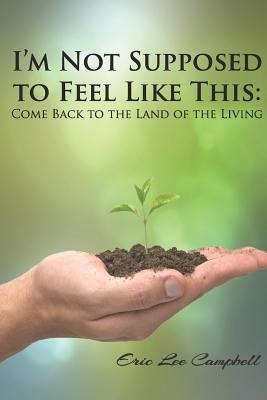 Im Not Supposed to Feel Like This: Come Back to the Land of the Living