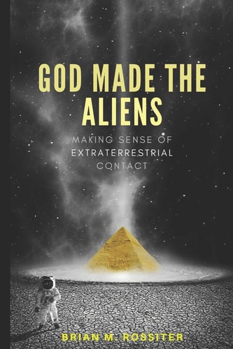 God Made the Aliens Making Sense of Extraterrestrial Contact