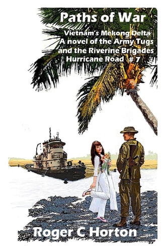 Paths of War Vietnam's Mekong Delta, a Novel of the Riverine Brigades and Army Tugs, Hurricane Road #7